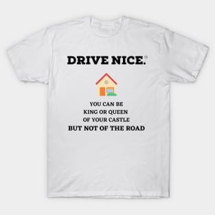 Drive Nice, King/Queen of your castle T-Shirt